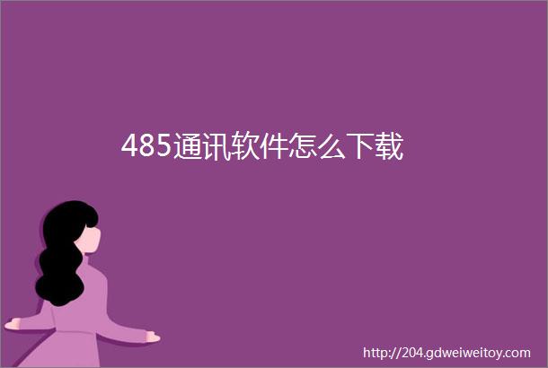 485通讯软件怎么下载